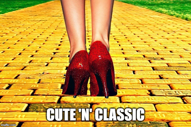 Dorothy Wizard of Oz Red Heels | CUTE 'N' CLASSIC | image tagged in dorothy wizard of oz red heels | made w/ Imgflip meme maker