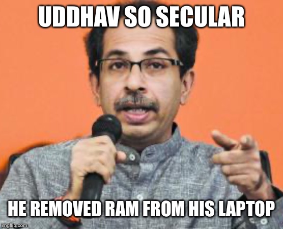 Uddhav so secular | UDDHAV SO SECULAR; HE REMOVED RAM FROM HIS LAPTOP | image tagged in uddhav so secular,sena so secular | made w/ Imgflip meme maker