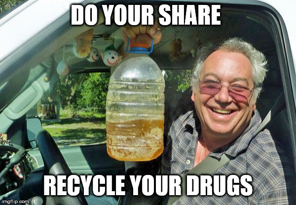 Recycle | DO YOUR SHARE; RECYCLE YOUR DRUGS | image tagged in drugs | made w/ Imgflip meme maker