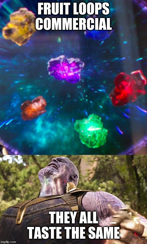 Thanos Infinity Stones | FRUIT LOOPS COMMERCIAL; THEY ALL TASTE THE SAME | image tagged in thanos infinity stones | made w/ Imgflip meme maker