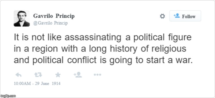 Gavrilo Princip Tweet | image tagged in world war i,world war iii,assassination | made w/ Imgflip meme maker