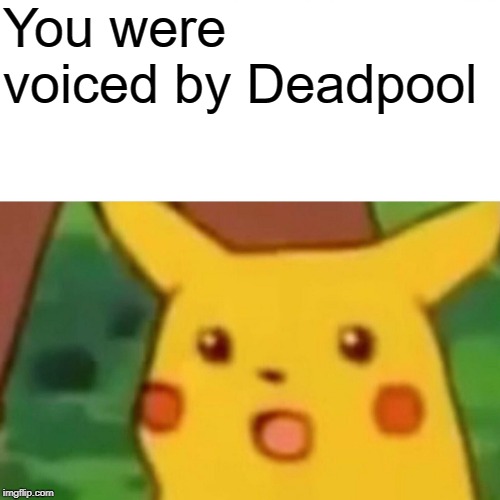 Surprised Pikachu Meme | You were voiced by Deadpool | image tagged in memes,surprised pikachu | made w/ Imgflip meme maker
