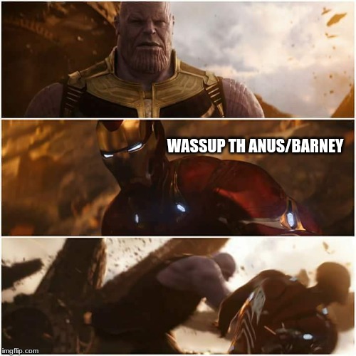 avengers infinity war | WASSUP TH ANUS/BARNEY | image tagged in avengers infinity war | made w/ Imgflip meme maker