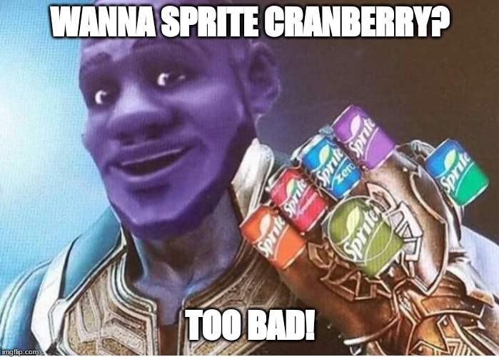 WANNA SPRITE CRANBERRY? TOO BAD! | made w/ Imgflip meme maker