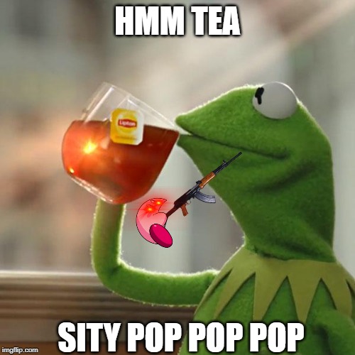 But That's None Of My Business Meme | HMM TEA; SITY POP POP POP | image tagged in memes,but thats none of my business,kermit the frog | made w/ Imgflip meme maker