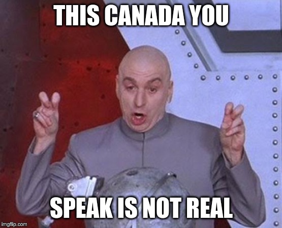 Dr Evil Laser Meme | THIS CANADA YOU SPEAK IS NOT REAL | image tagged in memes,dr evil laser | made w/ Imgflip meme maker