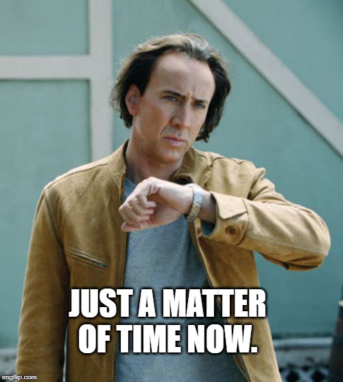 nicolas cage clock | JUST A MATTER OF TIME NOW. | image tagged in nicolas cage clock | made w/ Imgflip meme maker