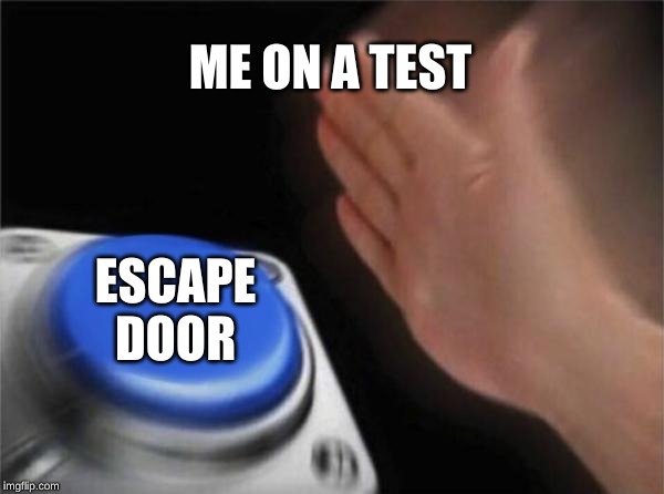 Blank Nut Button Meme | ME ON A TEST; ESCAPE DOOR | image tagged in memes,blank nut button | made w/ Imgflip meme maker