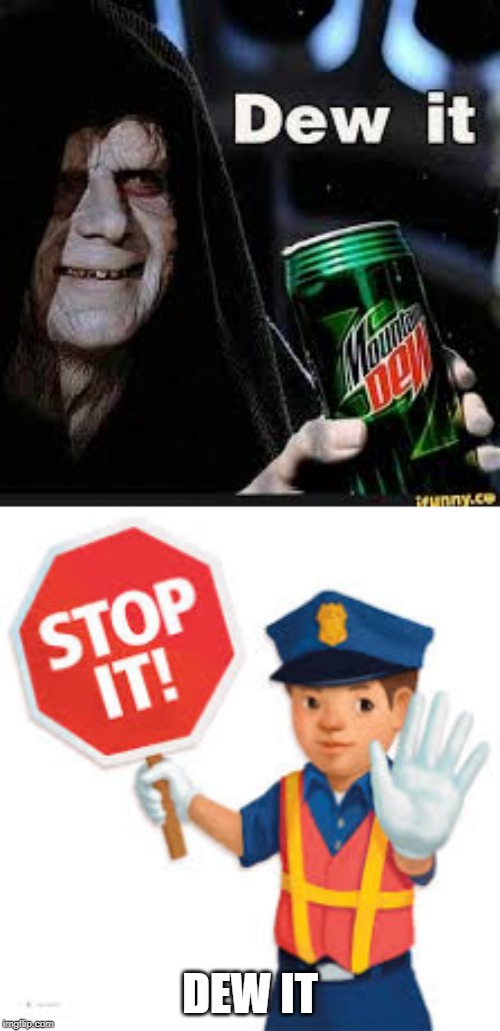 DEW IT | image tagged in dew it | made w/ Imgflip meme maker