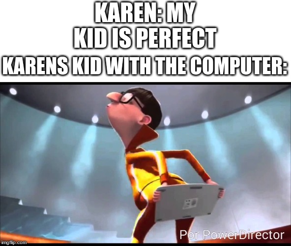 vector Keyboard | KAREN: MY KID IS PERFECT; KARENS KID WITH THE COMPUTER: | image tagged in vector keyboard | made w/ Imgflip meme maker