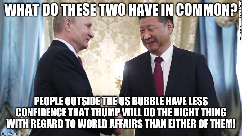 America First = America Goes it Alone | WHAT DO THESE TWO HAVE IN COMMON? PEOPLE OUTSIDE THE US BUBBLE HAVE LESS CONFIDENCE THAT TRUMP WILL DO THE RIGHT THING WITH REGARD TO WORLD AFFAIRS THAN EITHER OF THEM! | image tagged in memes,politics lol | made w/ Imgflip meme maker