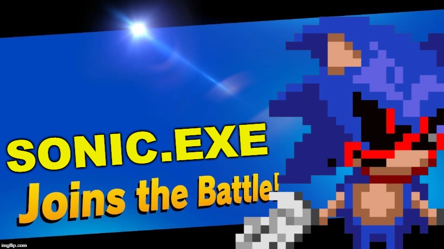 Again, highly unlikely. | SONIC.EXE | image tagged in super smash bros,blank joins the battle,sonic the hedgehog,sonicexe,creepypasta | made w/ Imgflip meme maker