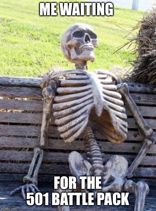 Waiting Skeleton | ME WAITING; FOR THE 501 BATTLE PACK | image tagged in memes,waiting skeleton | made w/ Imgflip meme maker