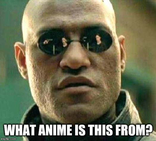 What if i told you | WHAT ANIME IS THIS FROM? | image tagged in what if i told you | made w/ Imgflip meme maker