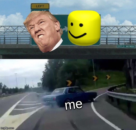 Left Exit 12 Off Ramp Meme | me | image tagged in memes,left exit 12 off ramp | made w/ Imgflip meme maker