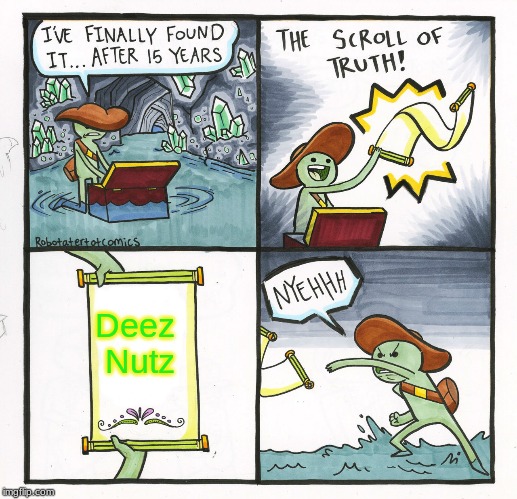 The Scroll Of Truth | Deez 
Nutz | image tagged in memes,the scroll of truth | made w/ Imgflip meme maker