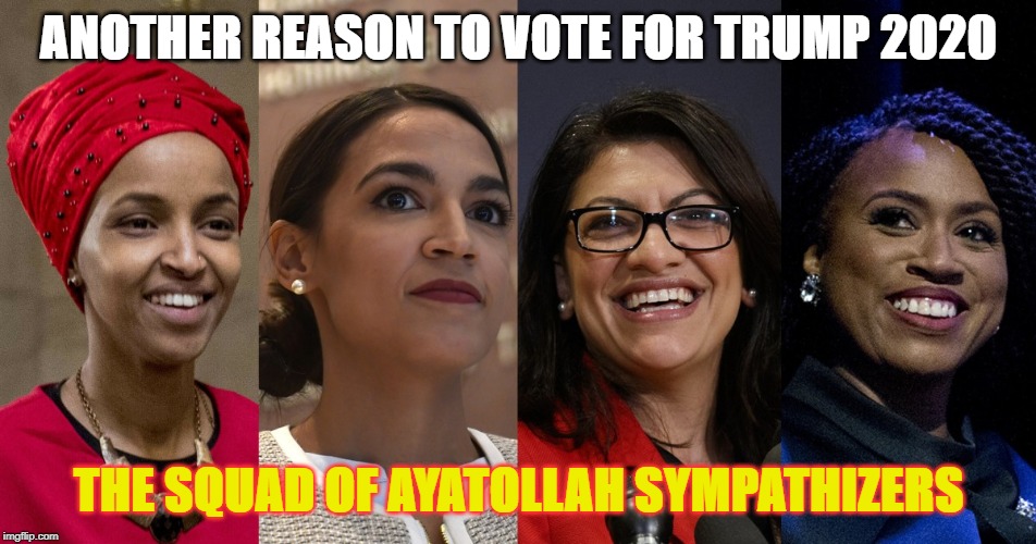 Squad | ANOTHER REASON TO VOTE FOR TRUMP 2020; THE SQUAD OF AYATOLLAH SYMPATHIZERS | image tagged in squad | made w/ Imgflip meme maker