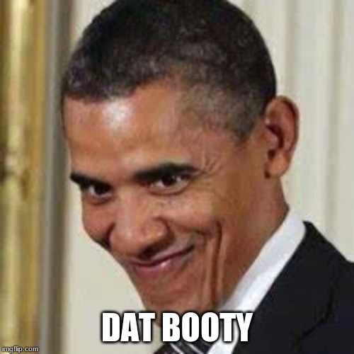 Obama | DAT BOOTY | image tagged in political meme | made w/ Imgflip meme maker