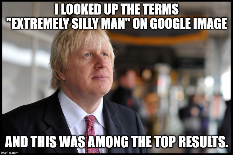 I LOOKED UP THE TERMS "EXTREMELY SILLY MAN" ON GOOGLE IMAGE; AND THIS WAS AMONG THE TOP RESULTS. | made w/ Imgflip meme maker