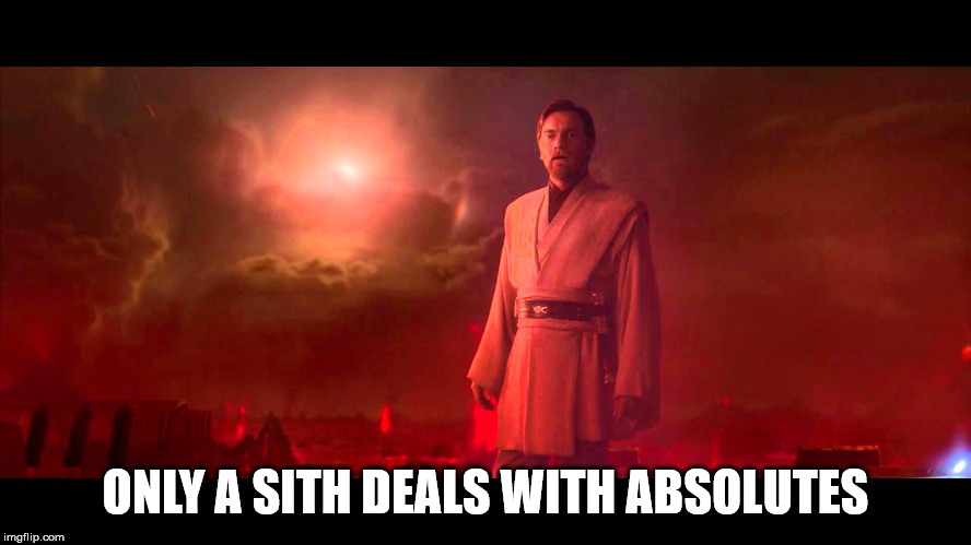 Obi Wan - Absolutes | ONLY A SITH DEALS WITH ABSOLUTES | image tagged in obi wan - absolutes | made w/ Imgflip meme maker