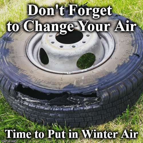 tire | Don't Forget  to Change Your Air; Time to Put in Winter Air | image tagged in tire | made w/ Imgflip meme maker