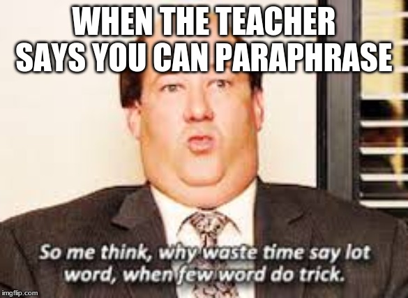 Why say lot word | WHEN THE TEACHER SAYS YOU CAN PARAPHRASE | image tagged in why say lot word | made w/ Imgflip meme maker