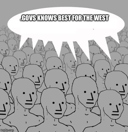 Npc | .GOVS KNOWS BEST FOR THE WEST | image tagged in npc | made w/ Imgflip meme maker