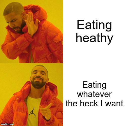 Eating heathy Eating whatever the heck I want | image tagged in memes,drake hotline bling | made w/ Imgflip meme maker