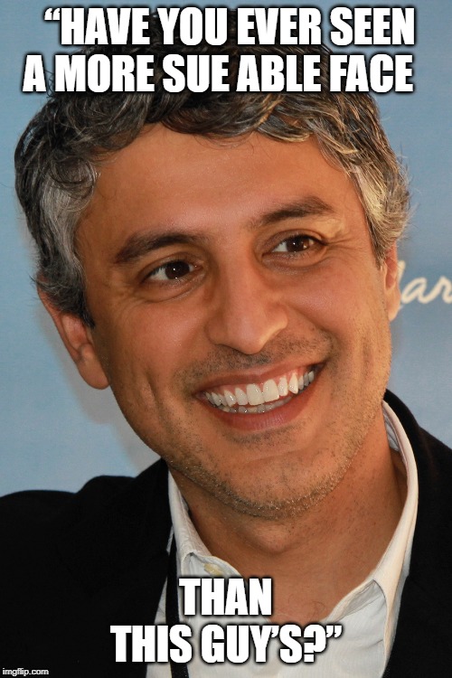 Reza Aslan | “HAVE YOU EVER SEEN A MORE SUE ABLE FACE; THAN THIS GUY’S?” | image tagged in reza aslan,karma | made w/ Imgflip meme maker