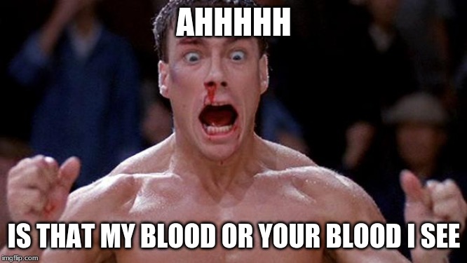 Blood sport Cocaine | AHHHHH; IS THAT MY BLOOD OR YOUR BLOOD I SEE | image tagged in blood sport cocaine | made w/ Imgflip meme maker