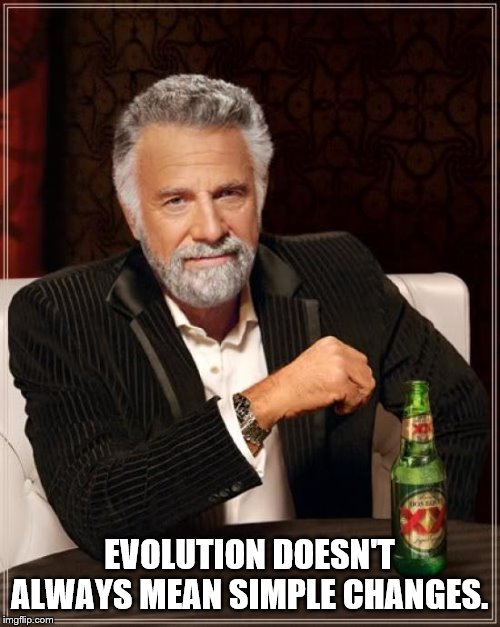 The Most Interesting Man In The World Meme | EVOLUTION DOESN'T ALWAYS MEAN SIMPLE CHANGES. | image tagged in memes,the most interesting man in the world | made w/ Imgflip meme maker