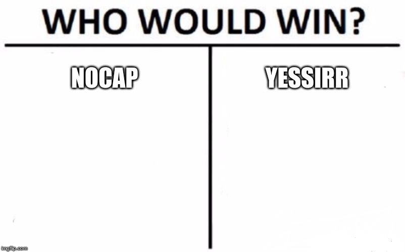 Who Would Win? Meme | NOCAP; YESSIRR | image tagged in memes,who would win | made w/ Imgflip meme maker