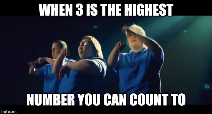 Down Syndrome | WHEN 3 IS THE HIGHEST; NUMBER YOU CAN COUNT TO | image tagged in down syndrome | made w/ Imgflip meme maker
