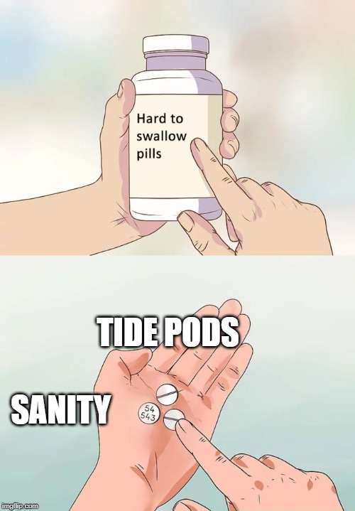 Which to do | TIDE PODS; SANITY | image tagged in memes,hard to swallow pills,tide pods | made w/ Imgflip meme maker