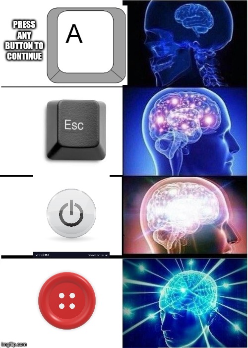 Expanding Brain | PRESS ANY BUTTON TO CONTINUE | image tagged in memes,expanding brain | made w/ Imgflip meme maker