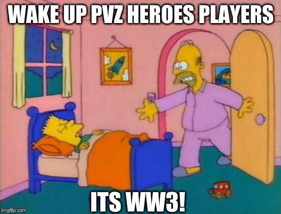 Wake up everybody it's _______ | WAKE UP PVZ HEROES PLAYERS; ITS WW3! | image tagged in wake up everybody it's _______ | made w/ Imgflip meme maker
