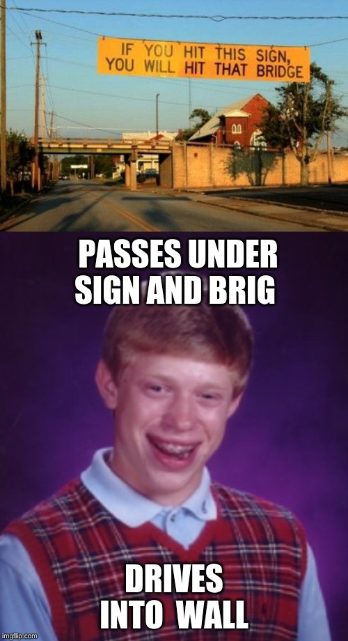 PASSES UNDER SIGN AND BRIG; DRIVES INTO  WALL | image tagged in me vs life | made w/ Imgflip meme maker