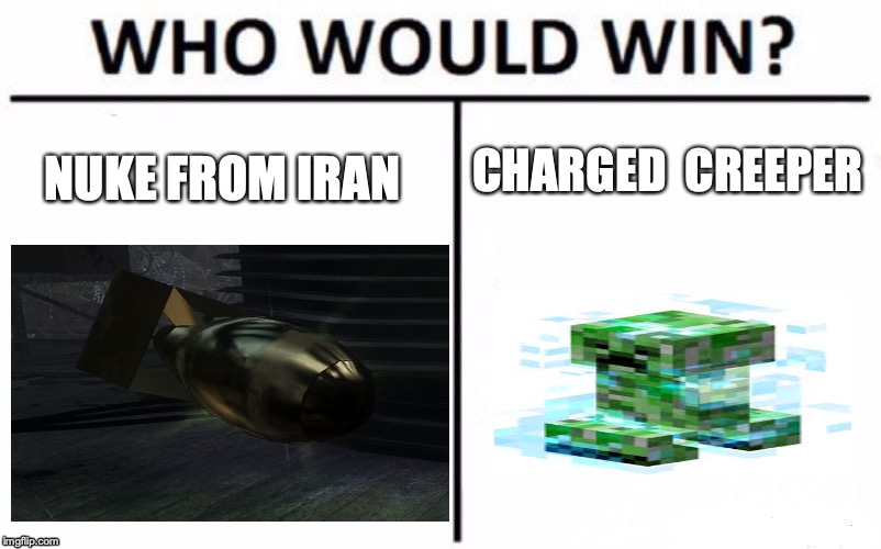 Who Would Win? | CHARGED  CREEPER; NUKE FROM IRAN | image tagged in memes,who would win | made w/ Imgflip meme maker