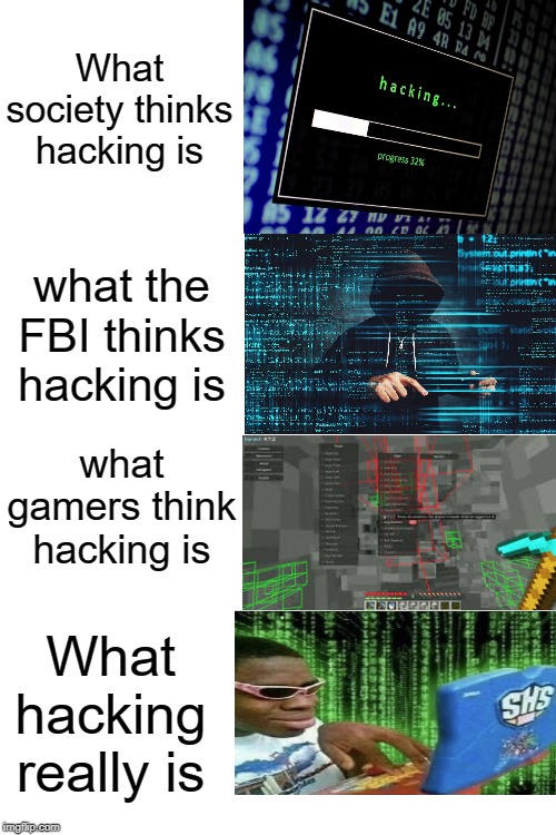 hacking | What society thinks hacking is; what the FBI thinks hacking is; what gamers think hacking is; What hacking really is | image tagged in blank white template,hacking,fbi,society,gamer,ryan beckford | made w/ Imgflip meme maker