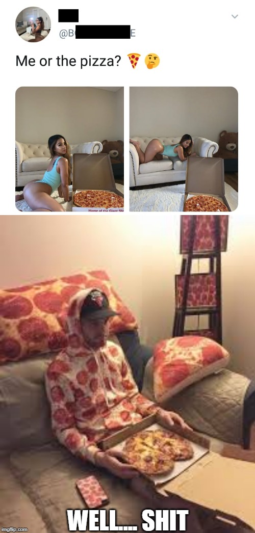 WELL.... SHIT | image tagged in pizza man,memes,pizza,sexy women | made w/ Imgflip meme maker