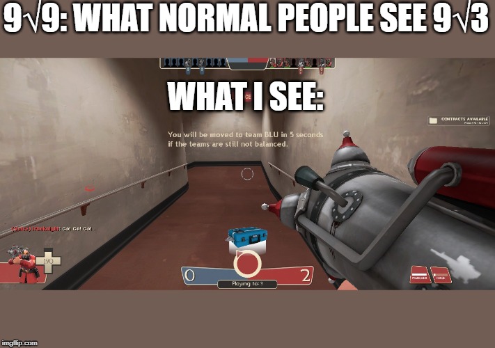 Square roots for gamers | 9√9: WHAT NORMAL PEOPLE SEE 9√3; WHAT I SEE: | image tagged in tf2,autobalance,square roots | made w/ Imgflip meme maker