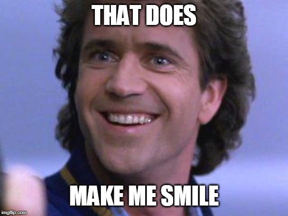 Riggs big smile | THAT DOES MAKE ME SMILE | image tagged in riggs big smile | made w/ Imgflip meme maker