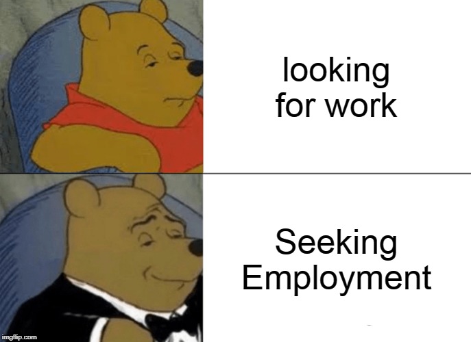 It's either Mickey Dee's or McDonald's, Inc. | looking for work; Seeking Employment | image tagged in memes,tuxedo winnie the pooh,mcdonalds,looking for work,mcdonald's,employment | made w/ Imgflip meme maker