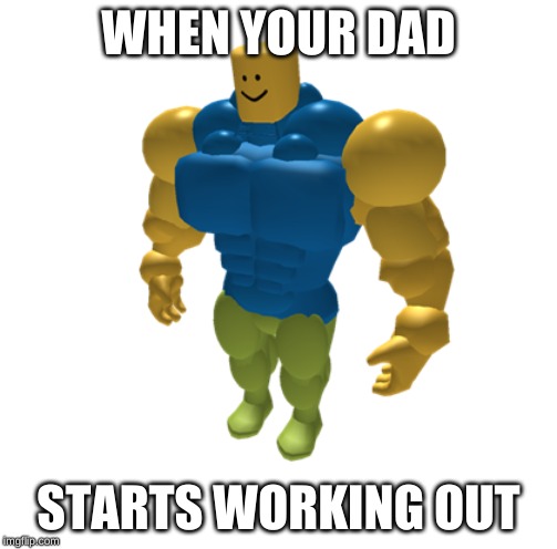 WHEN YOUR DAD; STARTS WORKING OUT | image tagged in noob,dad,strong | made w/ Imgflip meme maker