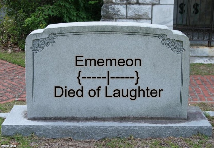 Gravestone | Ememeon
{-----|-----}
Died of Laughter | image tagged in gravestone | made w/ Imgflip meme maker