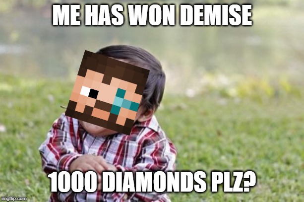 Evil Toddler Meme | ME HAS WON DEMISE; 1000 DIAMONDS PLZ? | image tagged in memes,evil toddler | made w/ Imgflip meme maker