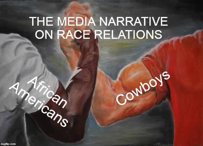 A Struggle of Epic Proportions | THE MEDIA NARRATIVE ON RACE RELATIONS; Cowboys; African Americans | image tagged in memes,epic handshake,epic struggle,cowboys,african americans,media | made w/ Imgflip meme maker