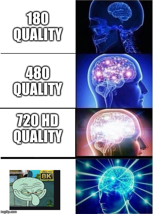 Expanding Brain | 180 QUALITY; 480 QUALITY; 720 HD QUALITY | image tagged in memes,expanding brain | made w/ Imgflip meme maker