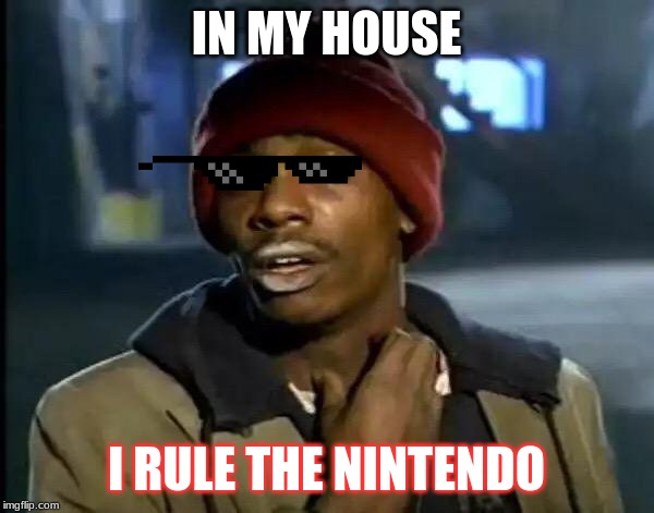 Y'all Got Any More Of That Meme | IN MY HOUSE I RULE THE NINTENDO | image tagged in memes,y'all got any more of that | made w/ Imgflip meme maker