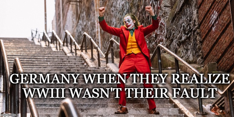 Joker Dance | GERMANY WHEN THEY REALIZE WWIII WASN'T THEIR FAULT | image tagged in joker dance | made w/ Imgflip meme maker